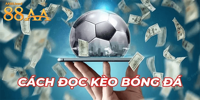 Cách đọc kèo bóng đá – Hướng dẫn chi tiết từ nhà cái 88AA